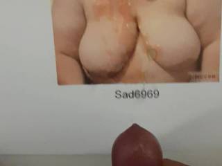 Had to tribute these gorgeous boobs,and cover them with my hot spunk,looking at sadd6969s gorgeous pair made me cum hard