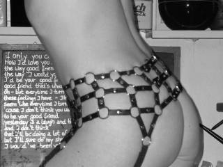 Love the garter belt. I want one just like it!!!!! Love your ass in this pic as well...... Thank you.