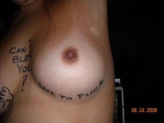 wife's tits.  we wrote on them and she flashes the writing at bars.