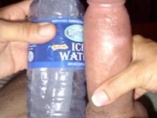 My (or at least her hand), my cock and the bottle of spring water she would compare it to.